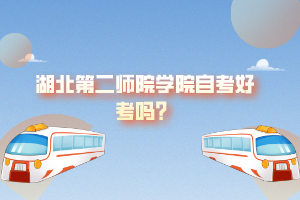湖北第二師院學院自考好考嗎？