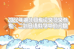 2022年湖北自考論文范文參考：二外日語(yǔ)教學(xué)中的問(wèn)題