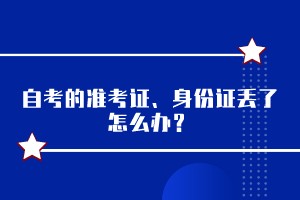 自考的準(zhǔn)考證、身份證丟了怎么辦？