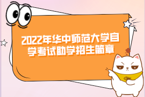 2022年華中師范大學(xué)自學(xué)考試助學(xué)招生簡章