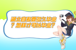 湖北自考要多久畢業(yè)？怎樣才可以畢業(yè)？