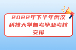 2022年下半年武漢科技大學自考畢業(yè)考核安排