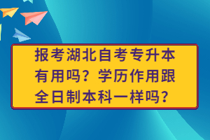 報(bào)考湖北自考專升本有用嗎？學(xué)歷作用跟全日制本科一樣嗎？