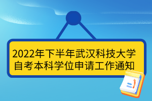 2022年下半年武漢科技大學(xué)自考本科學(xué)位申請工作通知 2022年下半年武漢科技大學(xué)自考本科學(xué)位申請工作通知