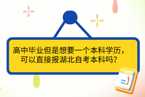 高中畢業(yè)但是想要一個本科學(xué)歷，可以直接報湖北自考本科嗎？