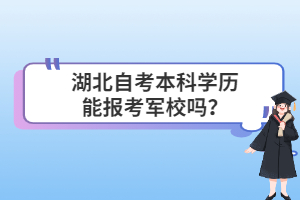 湖北自考本科學(xué)歷能報(bào)考軍校嗎? 湖北自考本科學(xué)歷能報(bào)考軍校嗎?