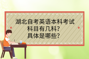 湖北自考英語(yǔ)本科考試科目有幾科？具體是哪些？