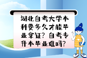 湖北自考大學(xué)本科要多久才能畢業(yè)拿證？自考專升本畢業(yè)難嗎？