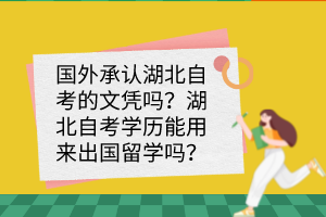 國外承認(rèn)湖北自考的文憑嗎？湖北自考學(xué)歷能用來出國留學(xué)嗎？