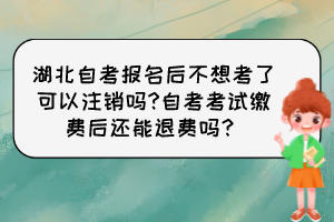 湖北自考報名后不想考了可以注銷嗎?自考考試?yán)U費后還能退費嗎？