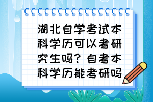 湖北自學考試本科學歷可以考研究生嗎？自考本科學歷能考研嗎？