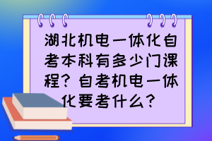 湖北機電一體化自考本科有多少門課程？自考機電一體化要考什么？