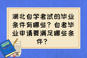 湖北自學(xué)考試的畢業(yè)條件有哪些？自考畢業(yè)申請要滿足哪些條件？