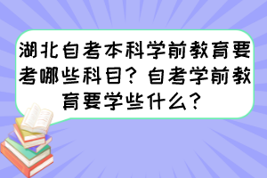 湖北自考本科學(xué)前教育要考哪些科目？自考學(xué)前教育要學(xué)些什么？
