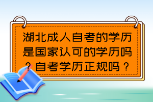 湖北成人自考的學歷是國家認可的學歷嗎？自考學歷正規(guī)嗎？