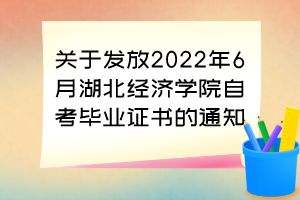 關于發(fā)放2022年6月湖北經(jīng)濟學院自考畢業(yè)證書的通知