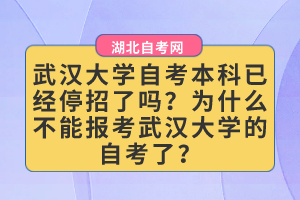 武漢大學(xué)自考本科已經(jīng)停招了嗎？為什么不能報(bào)考武漢大學(xué)的自考了？