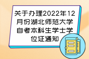 關(guān)于辦理2022年12月份湖北師范大學自考本科生學士學位證通知