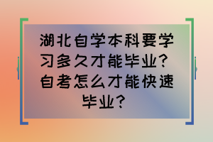 湖北自學本科要學習多久才能畢業(yè)？自考怎么才能快速畢業(yè)？