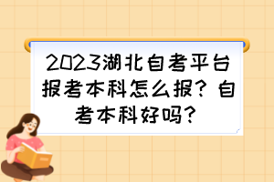 2023湖北自考平臺(tái)報(bào)考本科怎么報(bào)？自考本科好嗎？