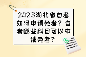 2023湖北省自考如何申請免考？自考哪些科目可以申請免考？