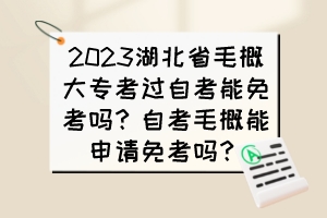 2023湖北省毛概大專考過自考能免考嗎？自考毛概能申請免考嗎？