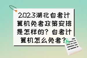 2023湖北自考計算機(jī)免考政策安排是怎樣的？自考計算機(jī)怎么免考？