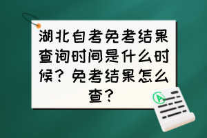 湖北自考免考結(jié)果查詢時間是什么時候？免考結(jié)果怎么查？
