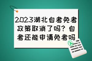 2023湖北自考免考政策取消了嗎？自考還能申請免考嗎？