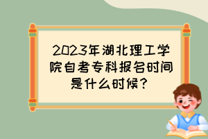2023年湖北理工學院自考專科報名時間是什么時候？
