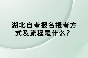 湖北自考報(bào)名報(bào)考方式及流程是什么？