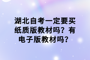 湖北自考一定要買紙質(zhì)版教材嗎？有電子版教材嗎？