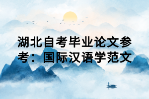 湖北自考畢業(yè)論文參考：國(guó)際漢語學(xué)范文