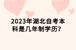 2023年湖北自考本科是幾年制學歷？