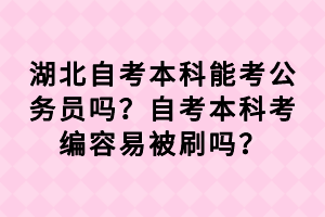 湖北自考本科能考公務(wù)員嗎？自考本科考編容易被刷嗎？