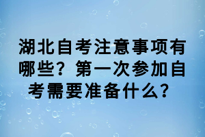 湖北自考注意事項有哪些？第一次參加自考需要準備什么？