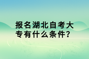 報(bào)名湖北自考大專有什么條件？
