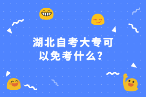 湖北自考大專可以免考什么？