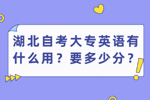 湖北自考大專英語有什么用？要多少分？