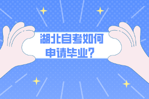 湖北自考如何申請畢業(yè)？
