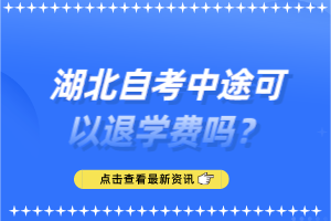 湖北自考中途可以退學(xué)費(fèi)嗎？