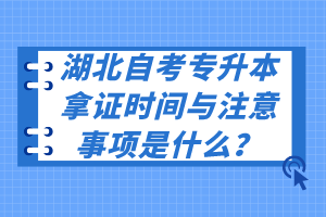 湖北自考專升本拿證時間與注意事項是什么？