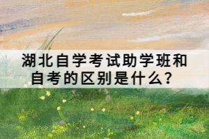 湖北自學(xué)考試助學(xué)班和自考的區(qū)別是什么？