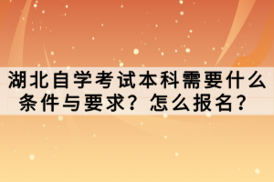 湖北自學(xué)考試本科需要什么條件與要求？怎么報(bào)名？