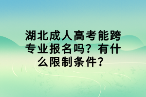 湖北成人高考能跨專業(yè)報名嗎？有什么限制條件？