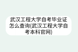 武漢工程大學自考畢業(yè)證怎么查詢(武漢工程大學自考本科官網(wǎng))