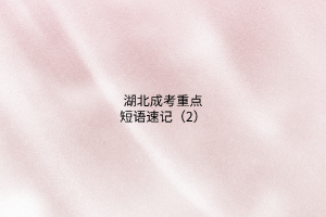 湖北成考重點(diǎn)短語(yǔ)速記（2）