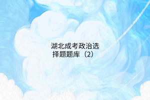 湖北成考政治選擇題題庫(kù)（2）