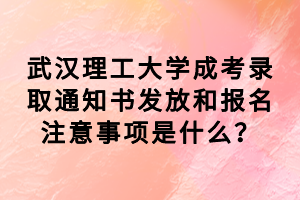 武漢理工大學(xué)成考錄取通知書發(fā)放和報名注意事項是什么？