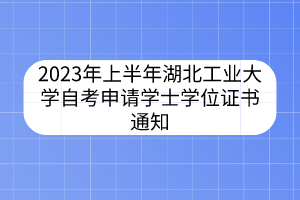 2023年上半年湖北工業(yè)大學(xué)自考申請(qǐng)學(xué)士學(xué)位證書通知